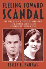 Fleeing Toward Scandal: The Secret Lives of a Runaway Kentucky Heiress and a Nashville Aristocrat and How They Were Exposed in Texas