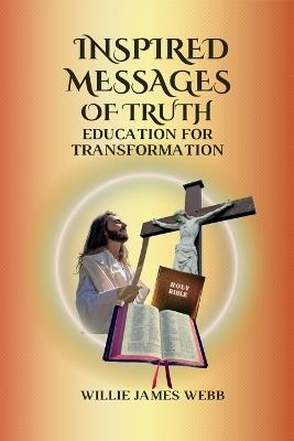 Inspired Messages Of Truth: Education for Transformation - Willie James Webb - cover