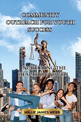 Community Outreach For Youth Success: Nurturing The Health Of Youth - Willie James Webb - cover