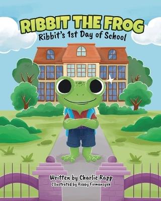 Ribbit The Frog: Ribbit's 1st Day of School - Charlie Rapp - cover