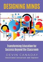 Designing Minds: Transforming Education for Success Beyond the Classroom