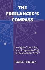 The Freelancer's Compass: Navigate Your Way from Corporate Cog to Solopreneur Star