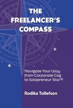 The Freelancer's Compass: Navigate Your Way from Corporate Cog to Solopreneur Star