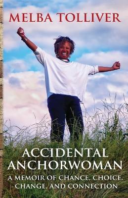 Accidental Anchorwoman: A Memoir of Chance, Choice, Change, and Connection - Melba Tolliver - cover