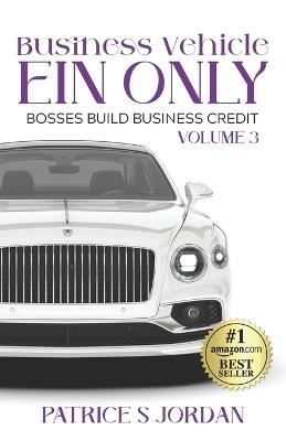 Business Vehicle EIN ONLY: Bosses Build Business Credit Series Volume 3 - Patrice S Jordan - cover