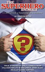 The Superhero Anomaly: A Comical look at Balancing Life & Business