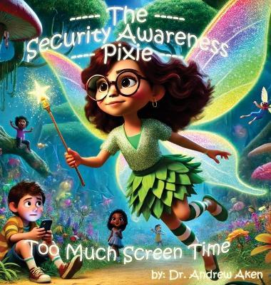 The Security Awareness Pixie - Too Much Screen Time - Andrew Aken - cover