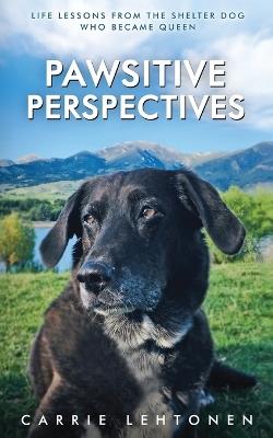 Pawsitive Perspectives: Life Lessons from the Shelter Dog Who Became Queen - Carrie Lehtonen - cover