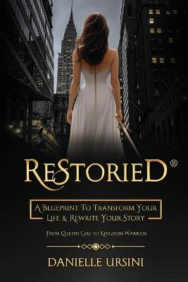 ReStoried(R): A Blueprint To Transform Your Life & Rewrite Your Story - Danielle Ursini - cover