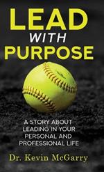 Lead with Purpose: A Story About Leading In Your Personal And Professional Life