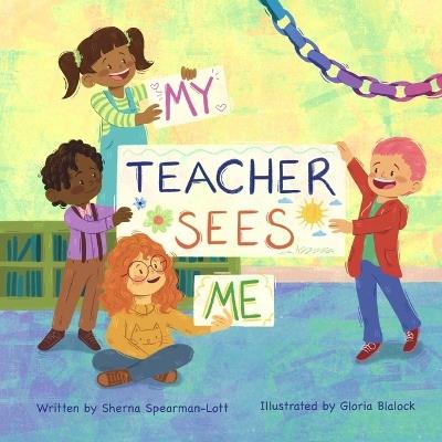 My Teacher Sees Me: A book about seeing more than meets the eye in the classroom - Sherna Spearman-Lott - cover