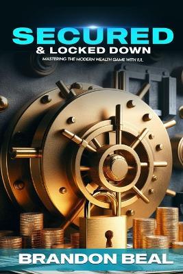 Secured & Locked Down: Mastering the Modern Wealth Game with IUL - Brandon Beal - cover