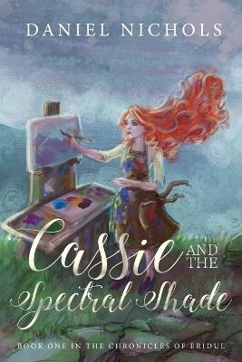 Cassie and the Spectral Shade: Book one of the Chronicles of Eridul - Daniel M Nichols - cover