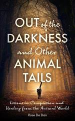 Out of the Darkness and Other Animal Tails: Lessons in Compassion and Healing from the Animal World