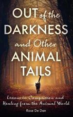 Out of the Darkness and Other Animal Tails: Lessons in Compassion and Healing from the Animal World