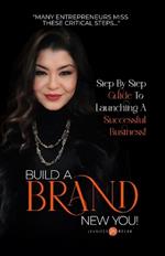 Build a BRAND New You!: Step by Step Guide to Launching a Successful Business