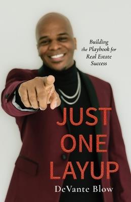 Just One Layup: Building the Playbook for Real Estate Success - Devante Blow - cover