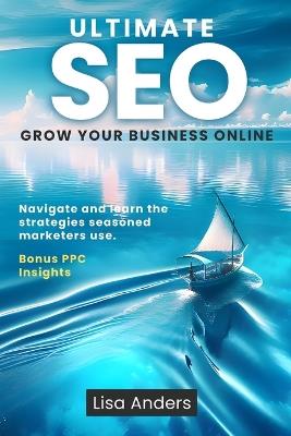 Ultimate SEO: Grow Your Business Online - Lisa Anders - cover