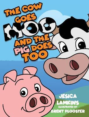 The Cow Goes Moo and the Pig Does Too - Jesica Lamkins,Brent Plooster - cover