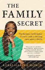 The Family Secret: The Business and Franchise Owner's Guide to Building Generational Wealth