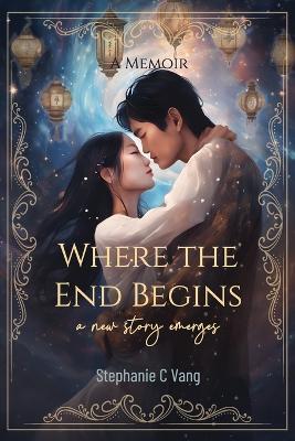 Where the End Begins: A New Story Emerges - Stephanie C Vang - cover