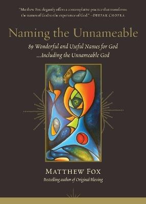 Naming the Unnameable: 89 Wonderful and Useful Names for God ...Including the Unnameable God - Matthew Fox - cover