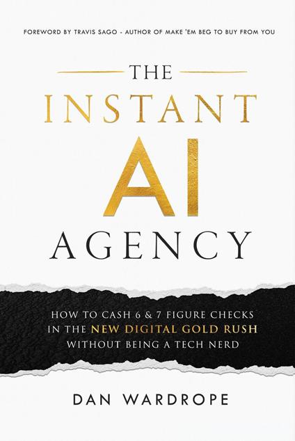 The Instant AI Agency: How to Cash 6 & 7 Figure Checks in the New Digital Gold Rush Without Being A Tech Nerd