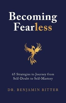 Becoming Fearless: 65 Strategies to Journey from Self-Doubt to Self-Mastery - Benjamin Ritter - cover