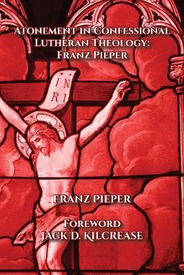 Atonement in Confessional Lutheran Theology: Franz Pieper - Franz Pieper - cover