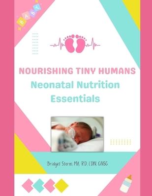 Nourishing Tiny Humans: Neonatal Nutrition Essentials - Bridget M Storm - cover