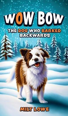 Wow Bow, the Dog Who Barked Backwards - Milt Lowe - cover