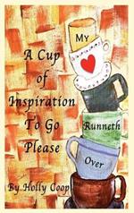 A Cup of Inspiration To Go Please: My Heart Runneth Over