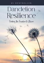 Dandelion Resilience: Finding the Freedom to Bloom