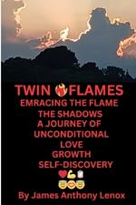 Twin Flames: Embracing the Flame the Shadows a Journey of Unconditional Love Growth and Self Discovery