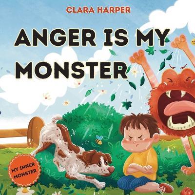 Anger Is My Monster: Children's Picture Book on Managing Anger and Understanding Emotions (Preschool Emotions, Self-Regulation Skills) (My Inner Monster Series) - Clara Harper - cover