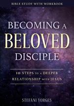 Becoming a Beloved Disciple: 10 Steps to a Deeper Relationship with Jesus