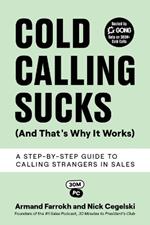 Cold Calling Sucks (And That's Why It Works): A Step-by-Step Guide to Calling Strangers in Sales