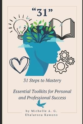 31 Steps to Mastery: Essential Toolkits for Personal and Professional Success - Michelle A G Ebalaroza Kawano - cover