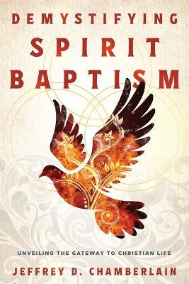 Demystifying Spirit Baptism: Unveiling the Gateway to Christian Life - Jeffrey D Chamberlain - cover