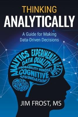 Thinking Analytically: A Guide for Making Data-Driven Decisions - Jim Frost - cover