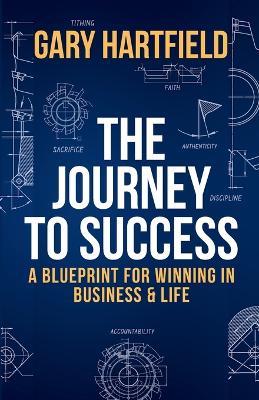 The Journey to Success: A Blueprint for Winning in Business & Life - Gary Hartfield - cover