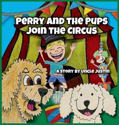 Perry and the Pups Join the Circus: A Children's Book About Teamwork and Compromise - Uncle Justin - cover