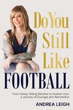 Do You Still Like Football: From Harley-Riding Rancher to Fashion Icon: A Journey of Courage and Reinvention