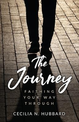 The Journey: Faithing Your Way Through - Cecilia N Hubbard - cover