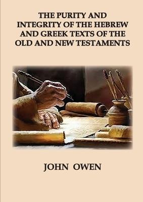 The Purity and Integrity of the Hebrew and Greek Texts of the Old and New Testaments - John Owen - cover