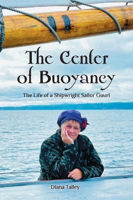 The Center of Buoyancy: The Life of a Shipwright Sailor Guurl - Diana W Talley - cover