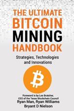 The Ultimate Bitcoin Mining Handbook: Strategies, Technologies and Innovations