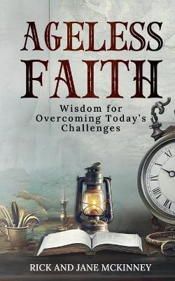 Ageless Faith: Wisdom for Overcoming Today's Challeges - Rick And Jane McKinney - cover