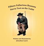 Fifteen Fallacious Reasons Not to Text on the Toilet