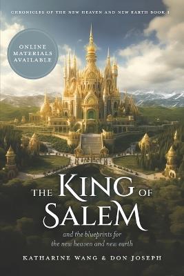 The King of Salem: and the blueprints for the new heaven and new earth - Don Joseph,Katharine Wang - cover